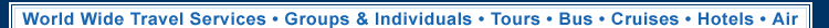 World Wide Travel Services  Groups & Individuals  Tours  Bus  Cruises  Hotels  Air